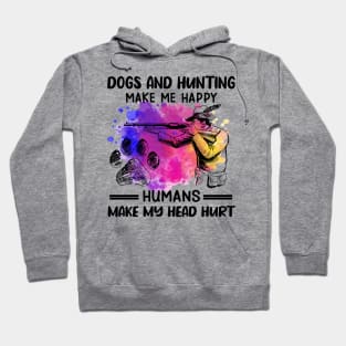 Dogs And Hunting Make Me Happy Humans Make My Head Hurt Hoodie